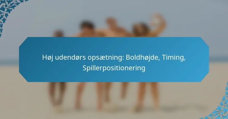 Høj udendørs opsætning: Boldhøjde, Timing, Spillerpositionering