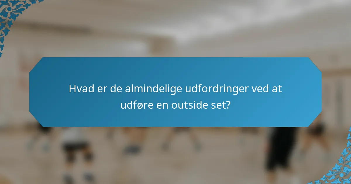 Hvad er de almindelige udfordringer ved at udføre en outside set?