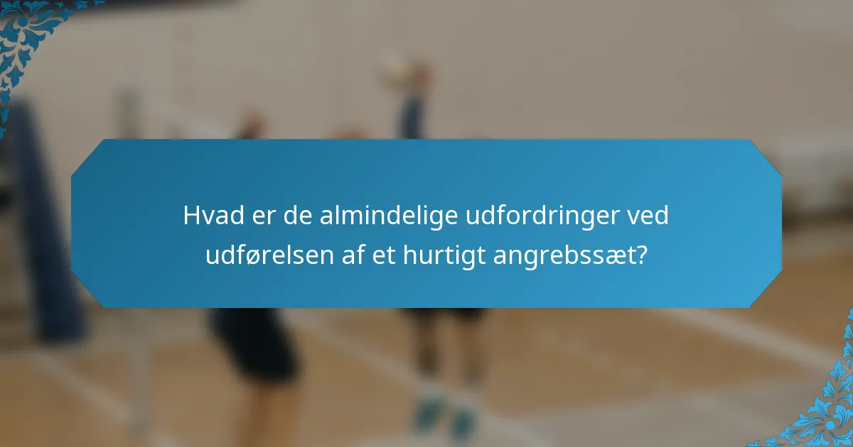 Hvad er de almindelige udfordringer ved udførelsen af et hurtigt angrebssæt?