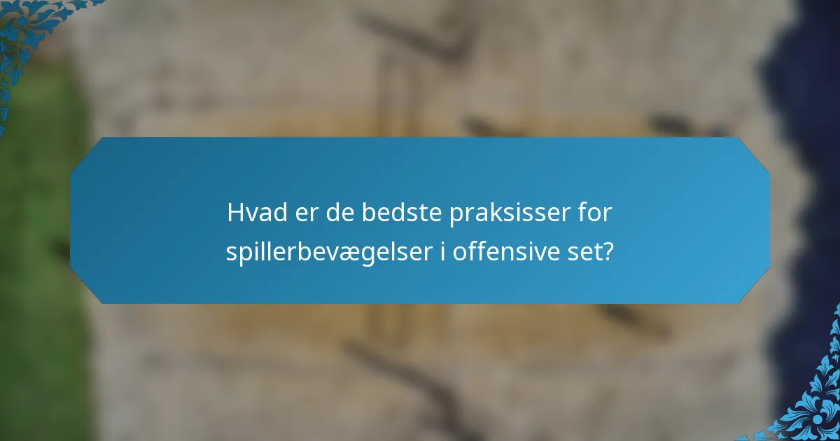Hvad er de bedste praksisser for spillerbevægelser i offensive set?