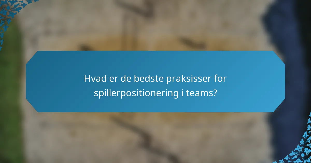Hvad er de bedste praksisser for spillerpositionering i teams?