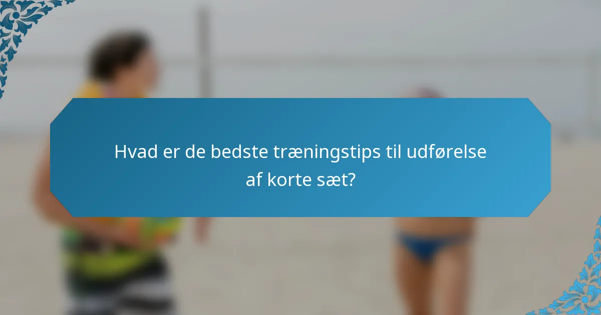 Hvad er de bedste træningstips til udførelse af korte sæt?