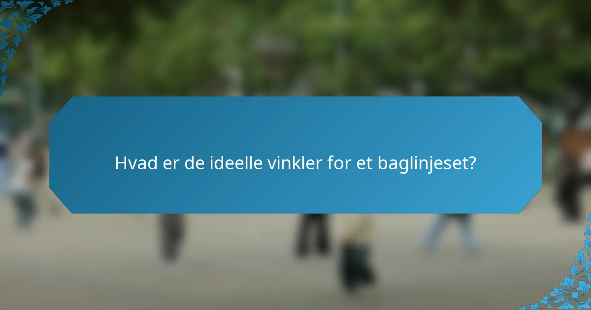Hvad er de ideelle vinkler for et baglinjeset?