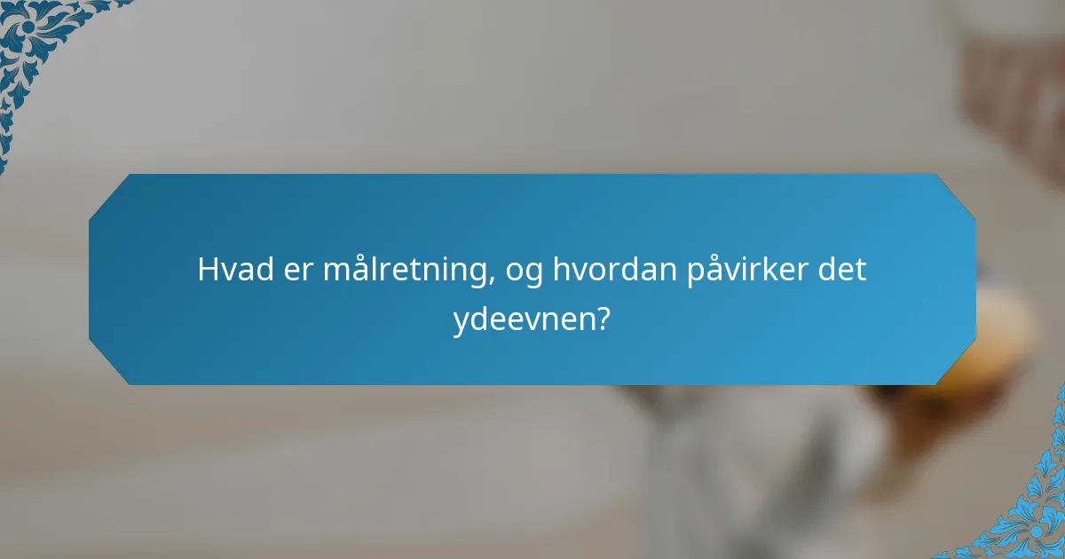 Hvad er målretning, og hvordan påvirker det ydeevnen?