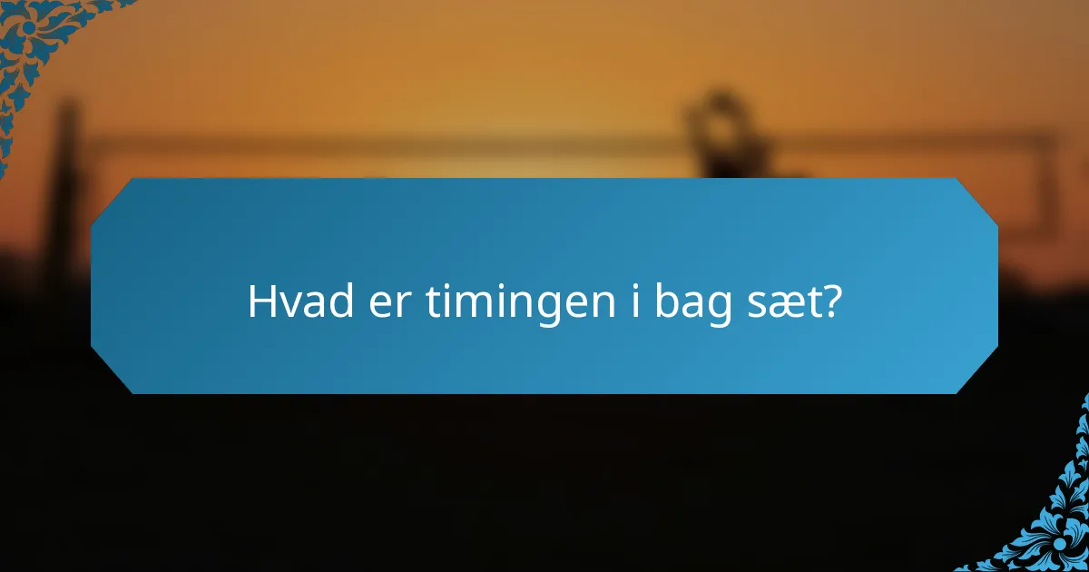 Hvad er timingen i bag sæt?