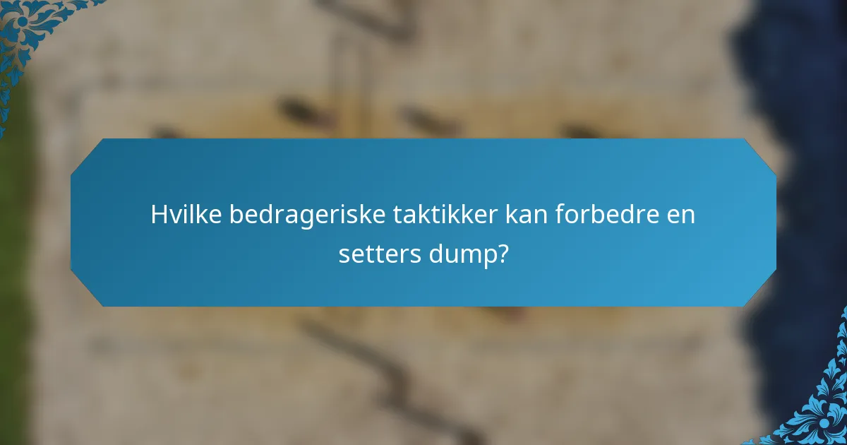 Hvilke bedrageriske taktikker kan forbedre en setters dump?