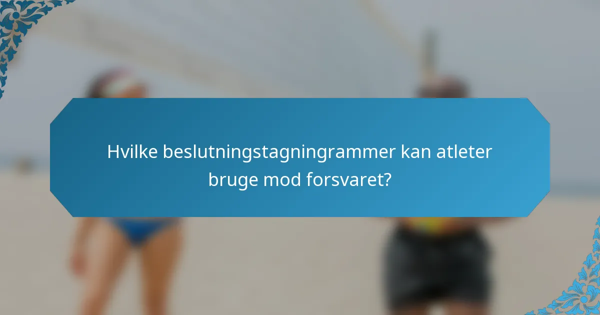 Hvilke beslutningstagningrammer kan atleter bruge mod forsvaret?