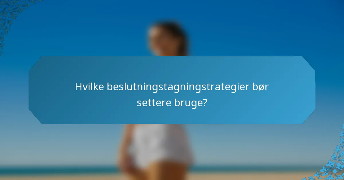 Hvilke beslutningstagningstrategier bør settere bruge?
