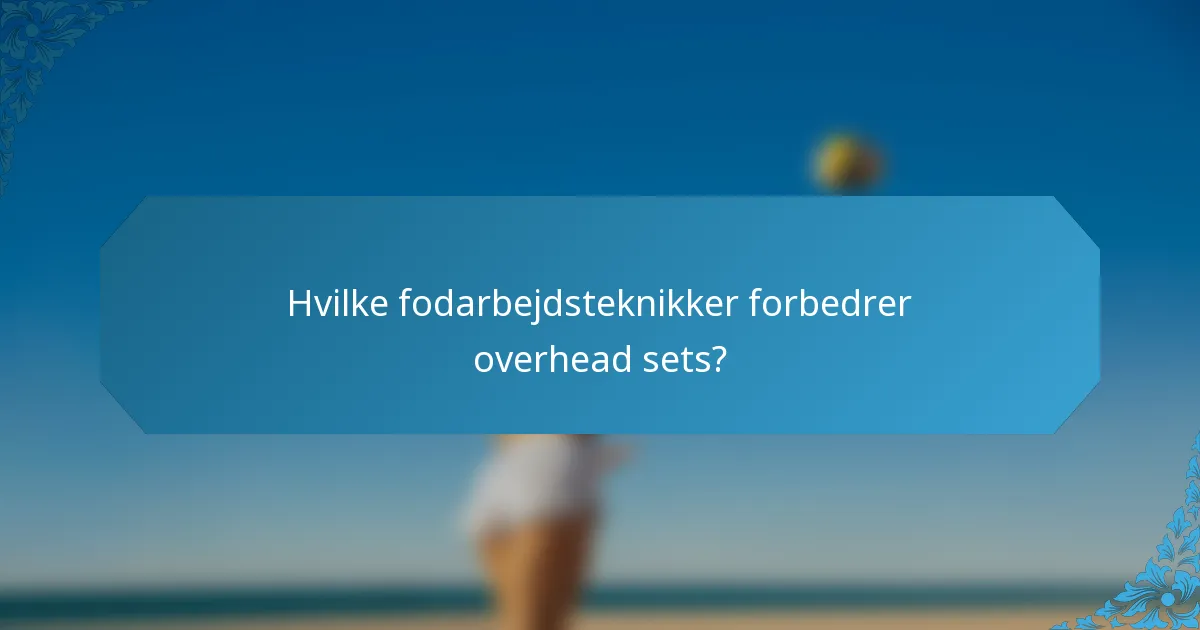Hvilke fodarbejdsteknikker forbedrer overhead sets?