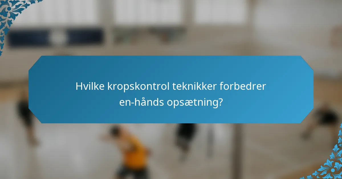 Hvilke kropskontrol teknikker forbedrer en-hånds opsætning?
