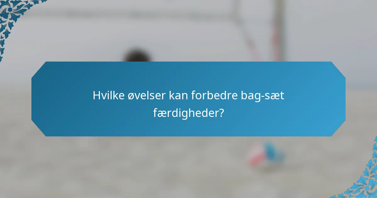 Hvilke øvelser kan forbedre bag-sæt færdigheder?