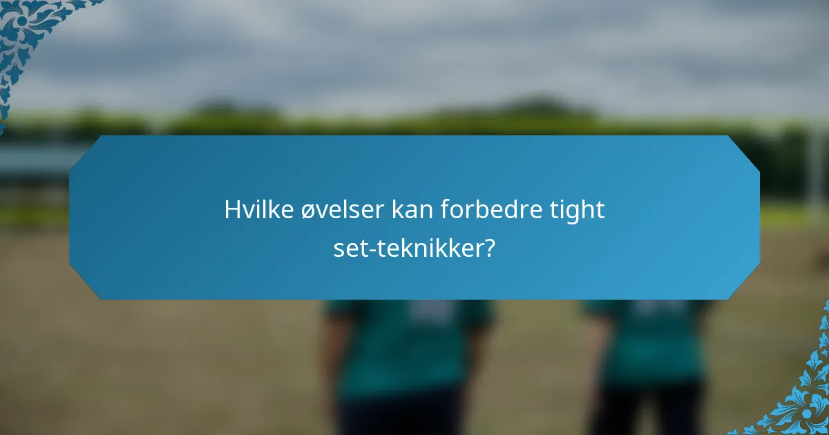 Hvilke øvelser kan forbedre tight set-teknikker?