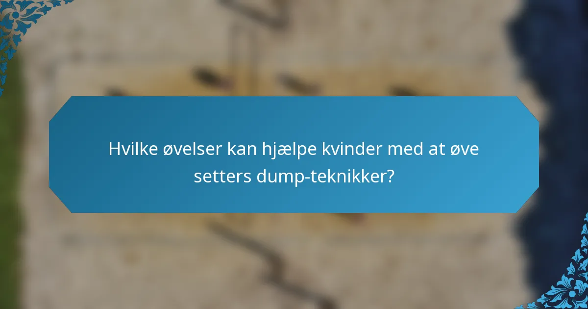 Hvilke øvelser kan hjælpe kvinder med at øve setters dump-teknikker?