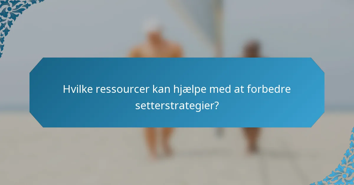 Hvilke ressourcer kan hjælpe med at forbedre setterstrategier?