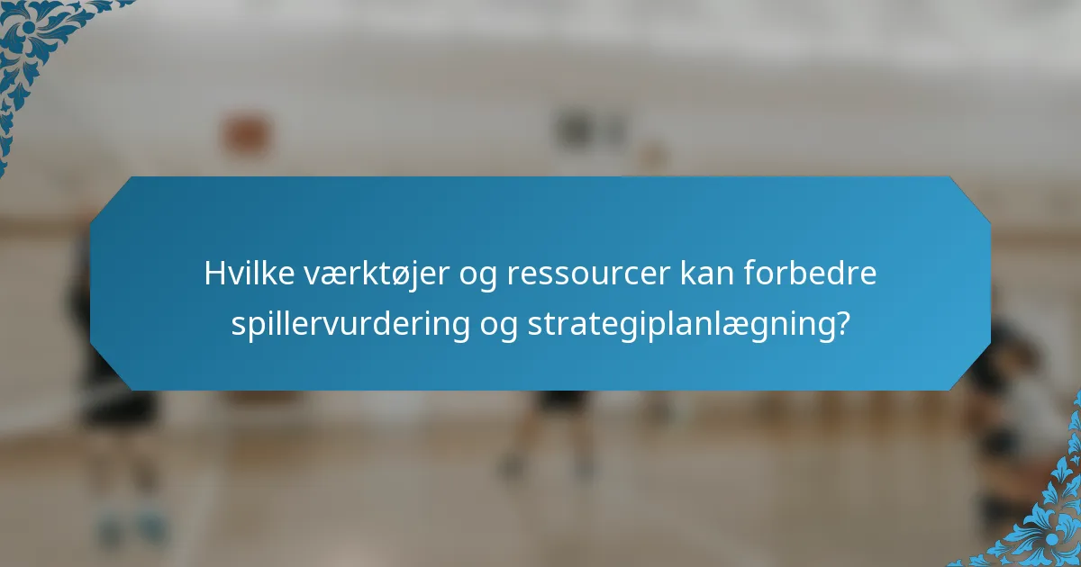 Hvilke værktøjer og ressourcer kan forbedre spillervurdering og strategiplanlægning?