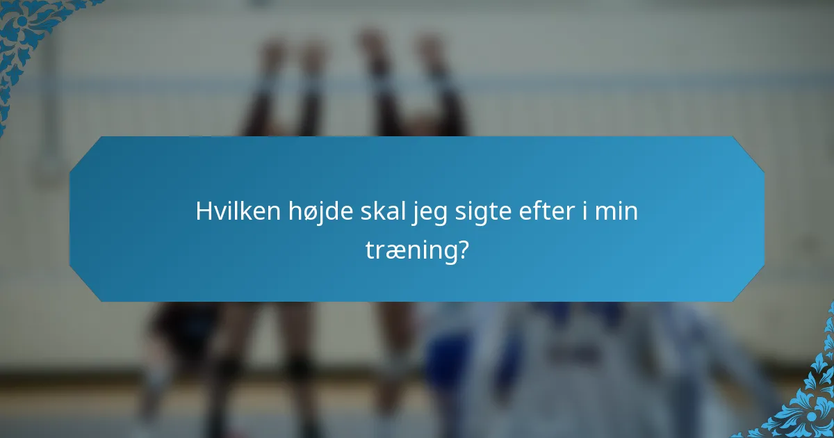 Hvilken højde skal jeg sigte efter i min træning?