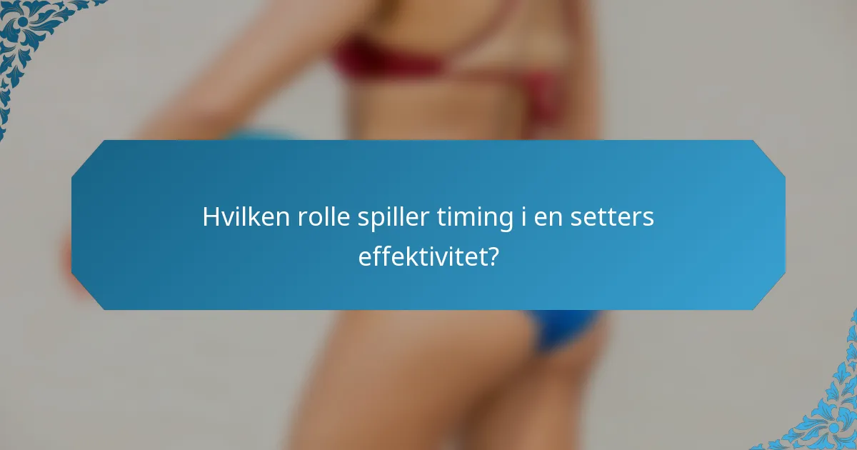 Hvilken rolle spiller timing i en setters effektivitet?