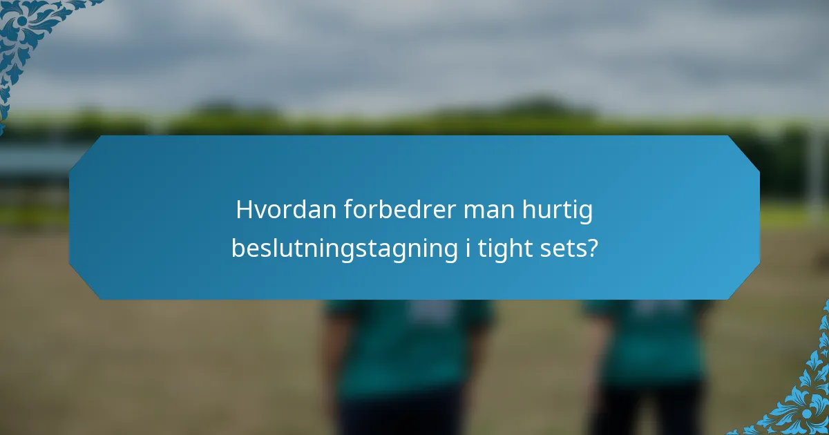 Hvordan forbedrer man hurtig beslutningstagning i tight sets?