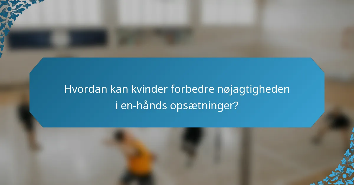 Hvordan kan kvinder forbedre nøjagtigheden i en-hånds opsætninger?