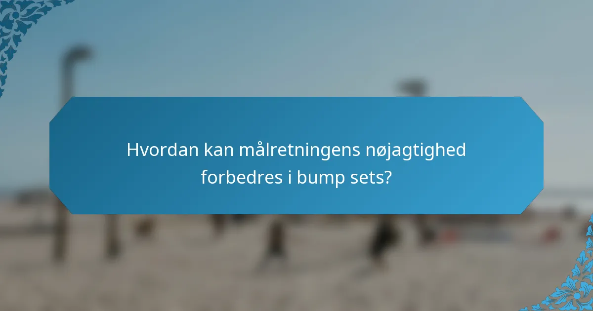 Hvordan kan målretningens nøjagtighed forbedres i bump sets?