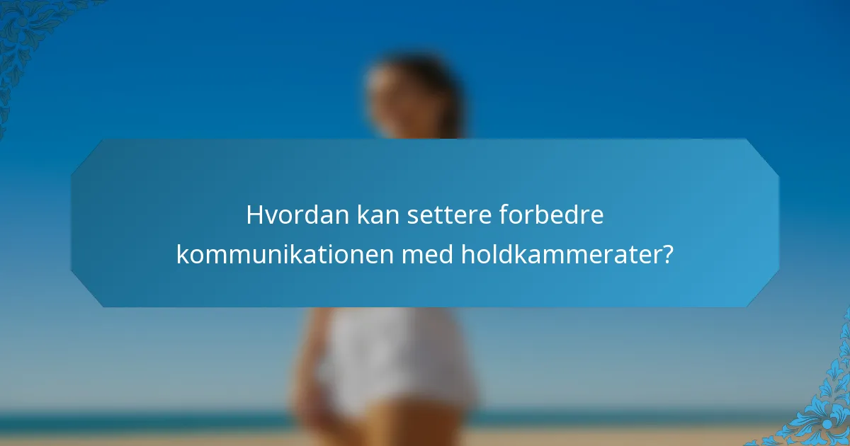 Hvordan kan settere forbedre kommunikationen med holdkammerater?