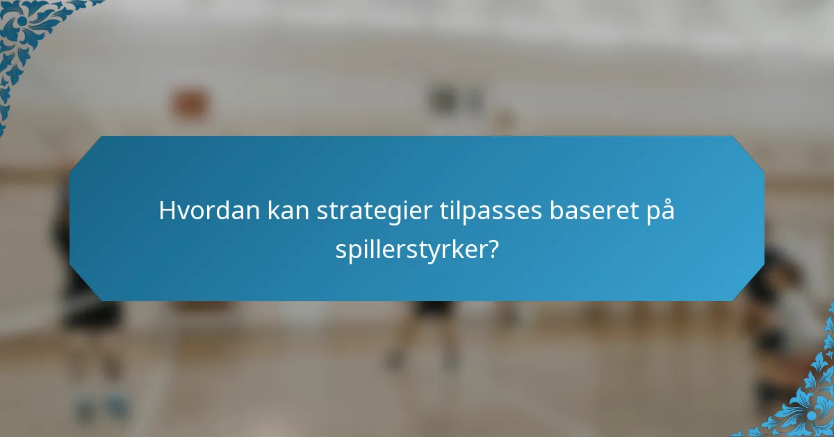 Hvordan kan strategier tilpasses baseret på spillerstyrker?
