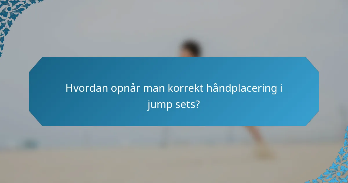 Hvordan opnår man korrekt håndplacering i jump sets?