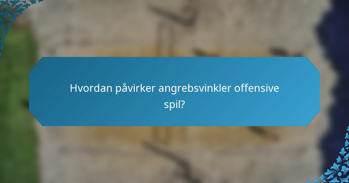 Hvordan påvirker angrebsvinkler offensive spil?