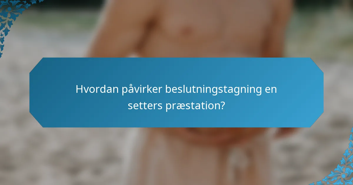 Hvordan påvirker beslutningstagning en setters præstation?