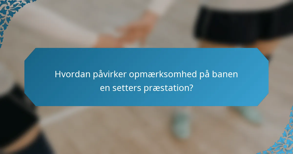 Hvordan påvirker opmærksomhed på banen en setters præstation?