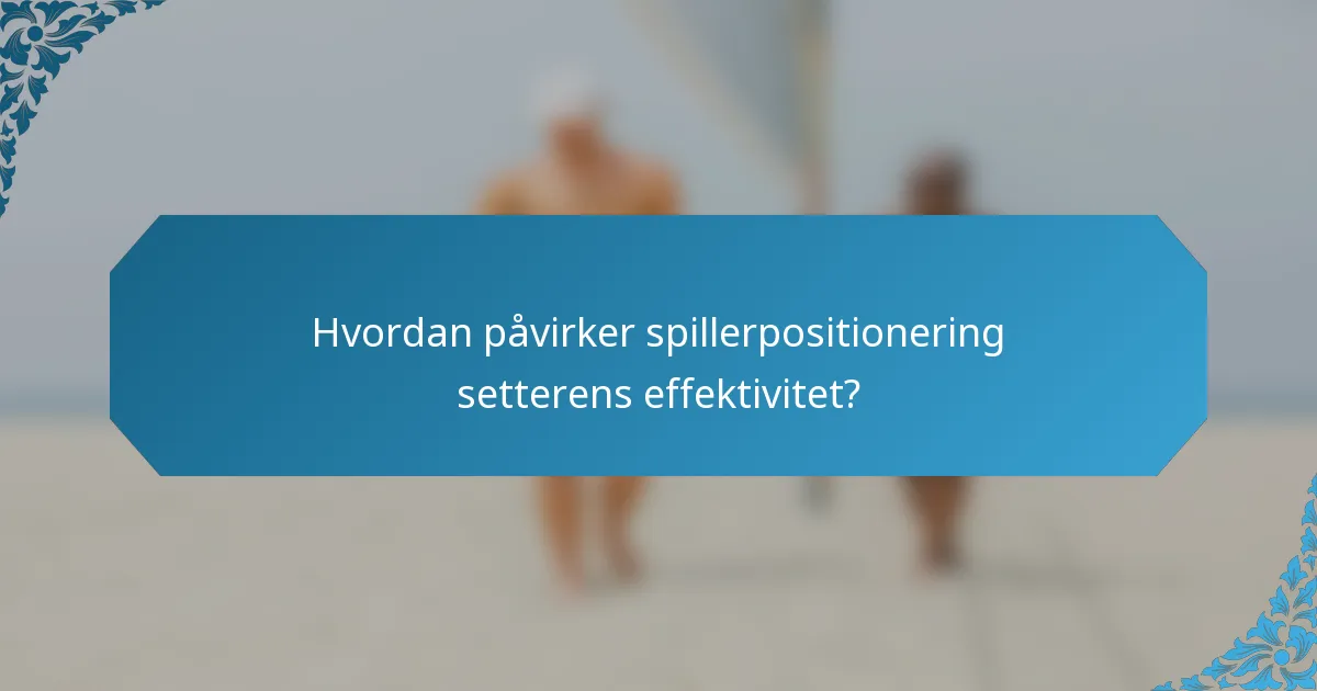 Hvordan påvirker spillerpositionering setterens effektivitet?