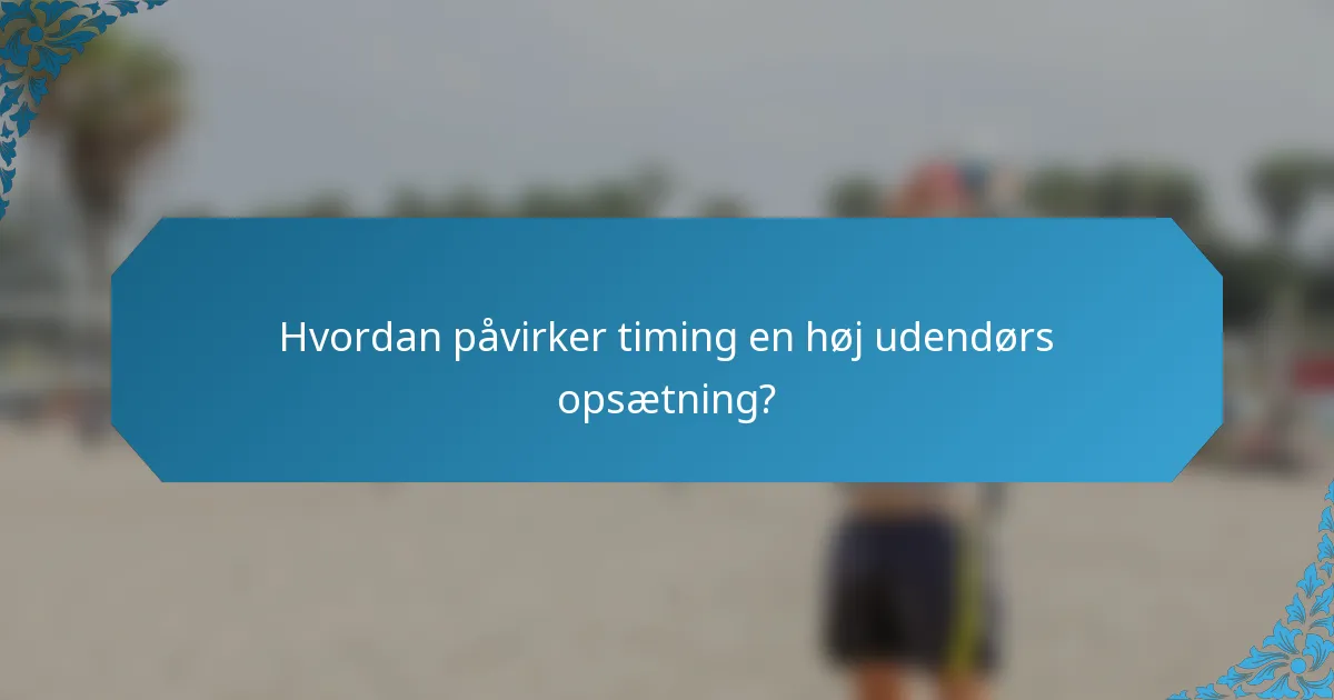 Hvordan påvirker timing en høj udendørs opsætning?