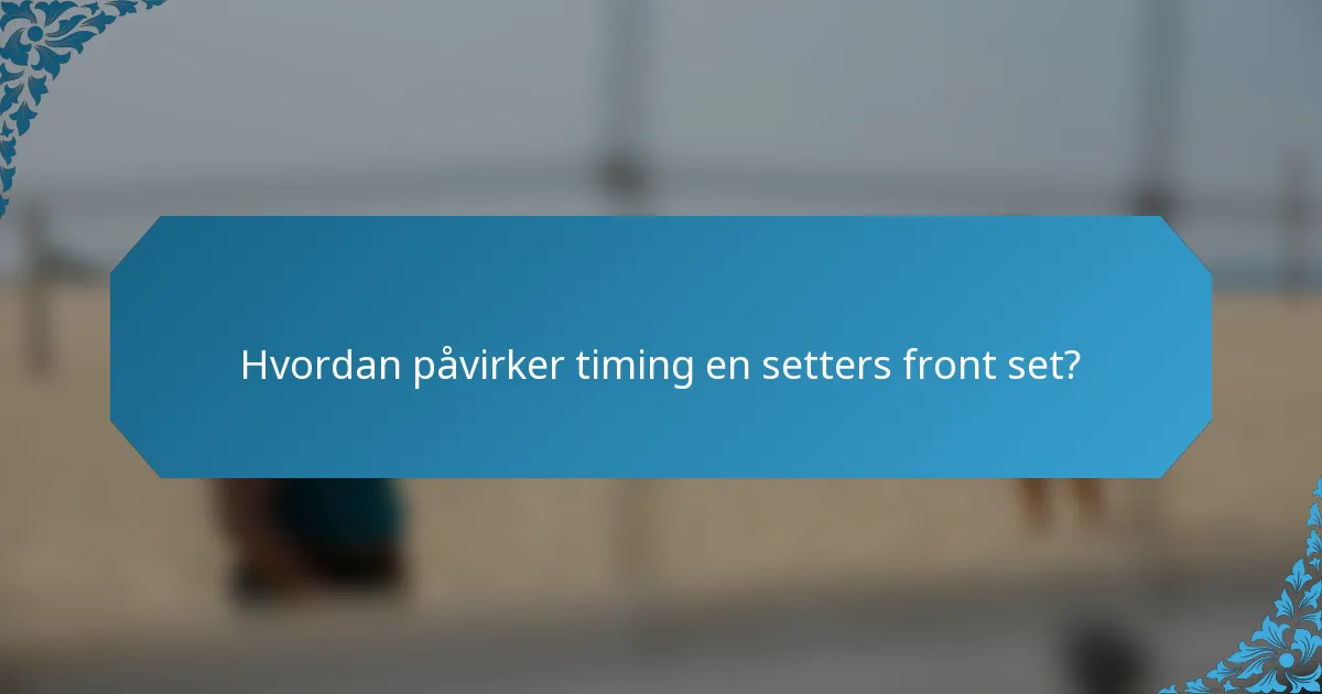 Hvordan påvirker timing en setters front set?