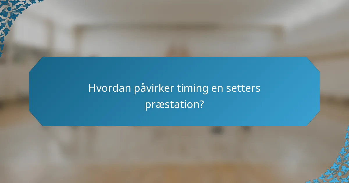 Hvordan påvirker timing en setters præstation?