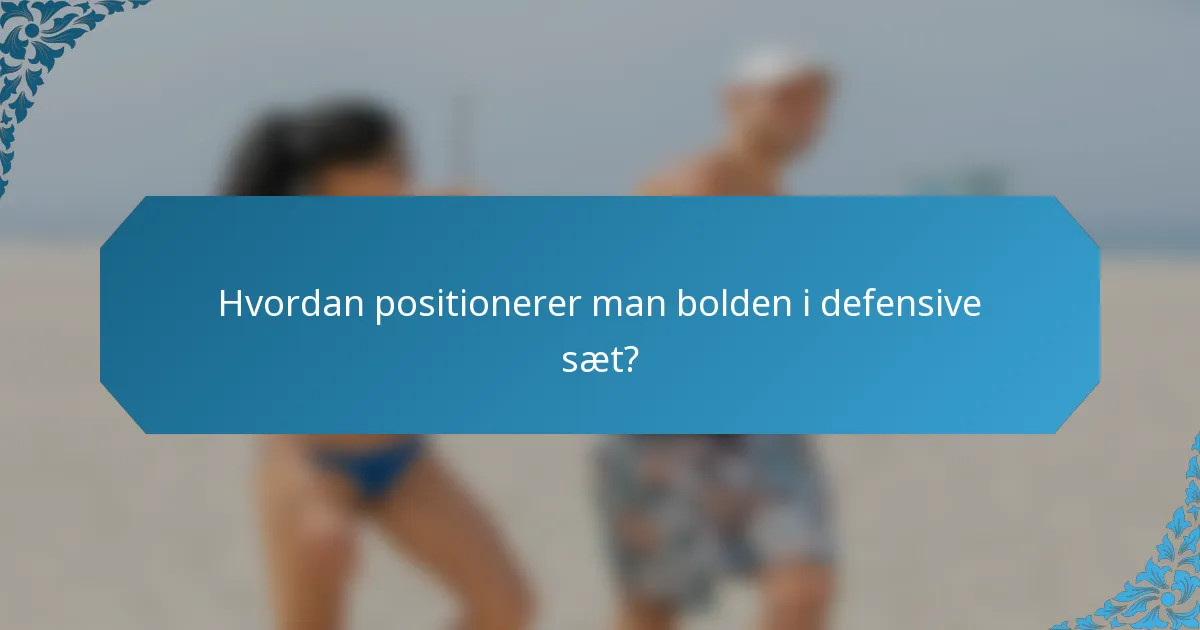 Hvordan positionerer man bolden i defensive sæt?