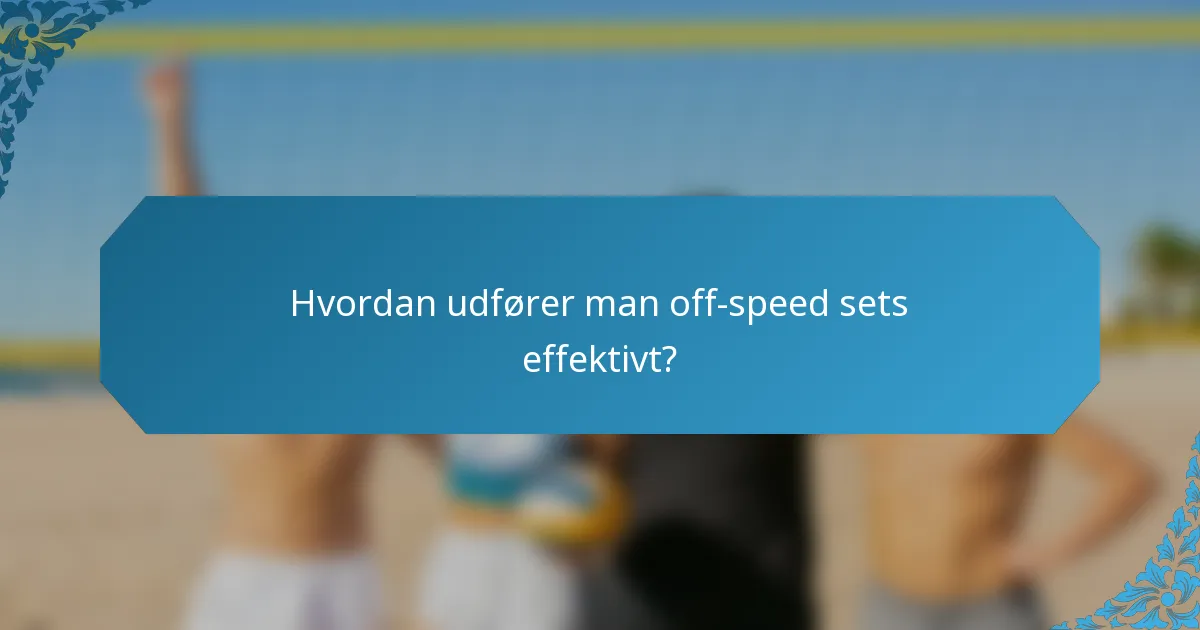 Hvordan udfører man off-speed sets effektivt?