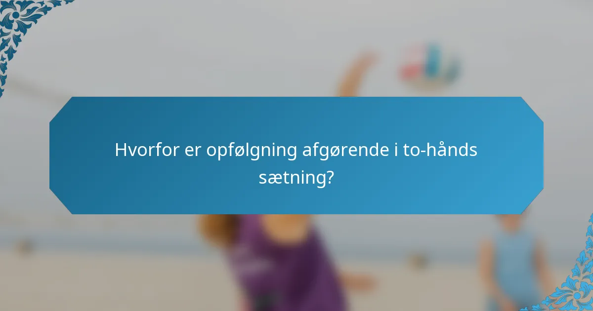 Hvorfor er opfølgning afgørende i to-hånds sætning?