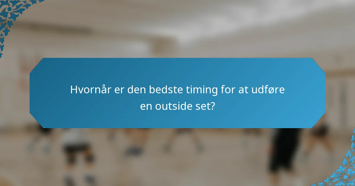 Hvornår er den bedste timing for at udføre en outside set?