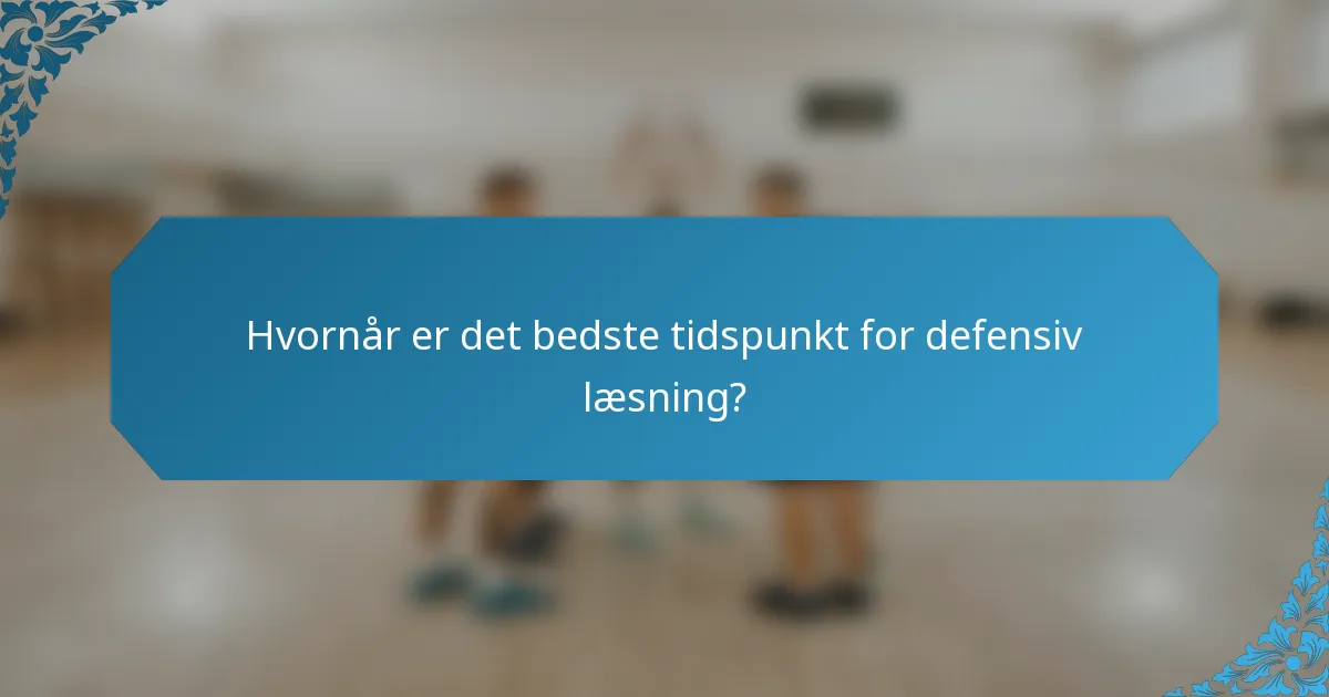 Hvornår er det bedste tidspunkt for defensiv læsning?