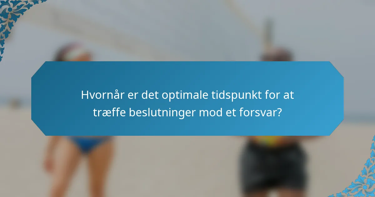 Hvornår er det optimale tidspunkt for at træffe beslutninger mod et forsvar?