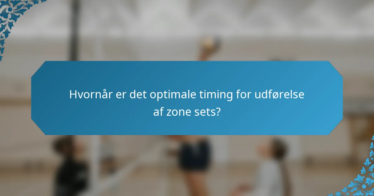 Hvornår er det optimale timing for udførelse af zone sets?