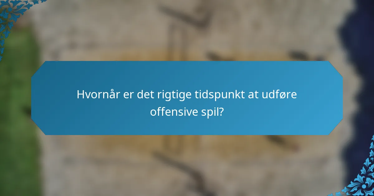 Hvornår er det rigtige tidspunkt at udføre offensive spil?