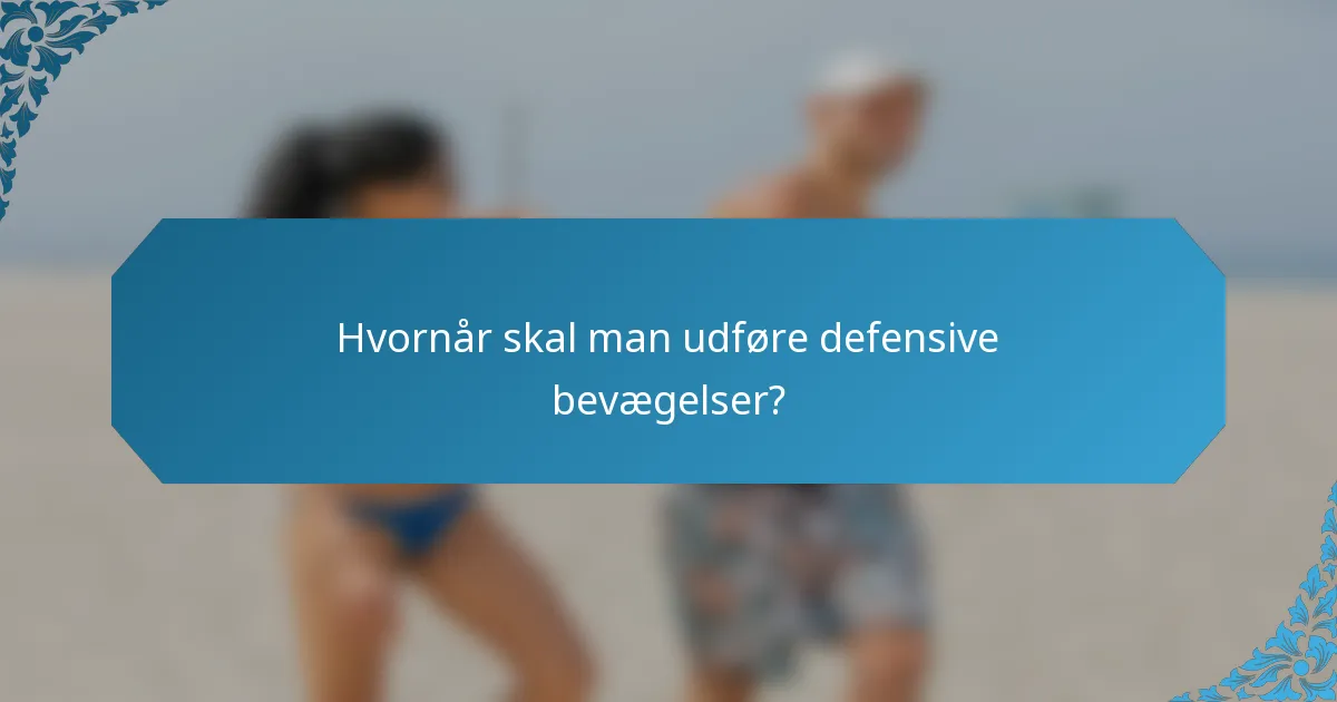 Hvornår skal man udføre defensive bevægelser?