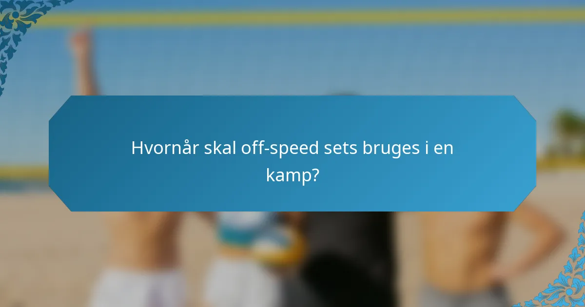 Hvornår skal off-speed sets bruges i en kamp?